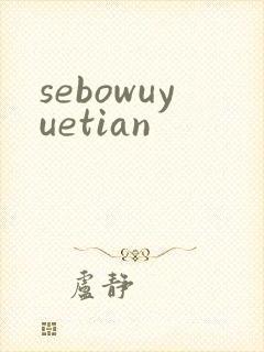 sebowuyuetian