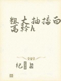 粗大抽搐白浊h高干h