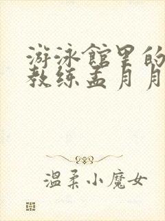 游泳馆里的两个教练孟月月