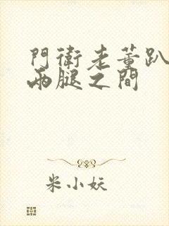 门卫老董趴在我两腿之间