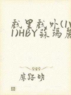 戏里戏外(1V1)HBY苏玛丽全文免费阅读