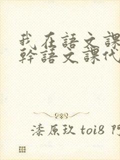 我在语文课上强干语文课代表