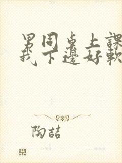 男同桌上课狂揉我下边好软好多水