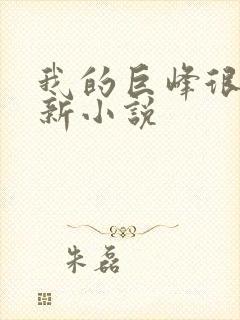 我的巨峰很软最新小说