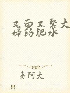 又白又紧大屁贵妇的肥水