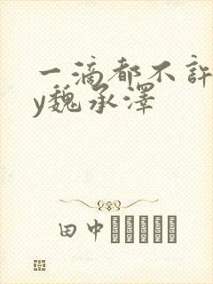 一滴都不许漏by魏承泽