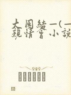 大团结—(—)亲情会小说