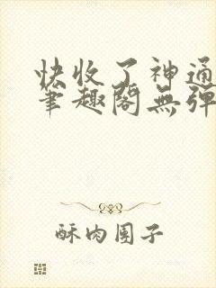 快收了神通吧 笔趣阁无弹窗