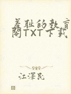 羞耻的教育笔趣阁TXT下载