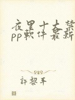 夜里十大禁用app软件最新章节