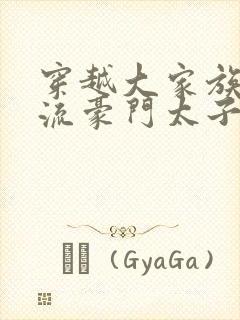 穿越大家族之风流豪门太子爷