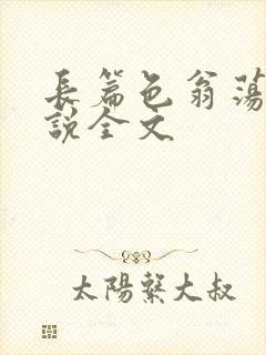 长篇色翁荡熄小说全文