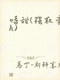 嗜甜(强取豪夺h)