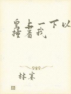 皇上一下以下的撞着我