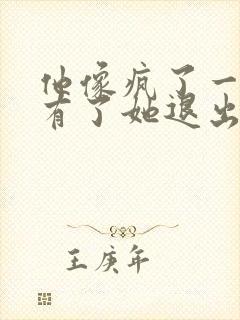 他像疯了一样占有了她退出