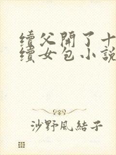 续父开了十七岁续女包小说免费阅读