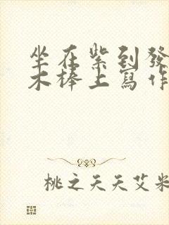 坐在紫到发黑的木棒上写作业阅读