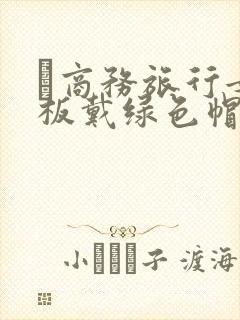 巜商务旅行女老板戴绿色帽的