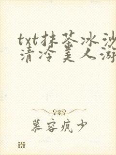 txt抹茶冰沙清冷美人游戏阅读