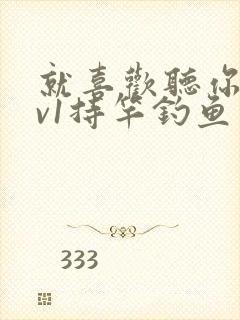 就喜欢听你叫1v1持竿钓鱼