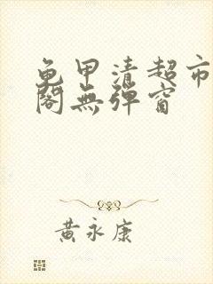 龟甲清超市笔趣阁无弹窗