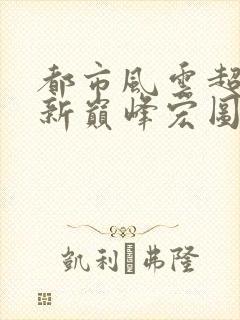 都市风云超前更新巅峰宏图