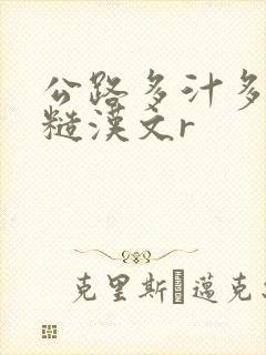 公路多汁多肉的糙汉文r