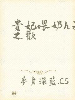 贵妃喂奶h承宠之欢