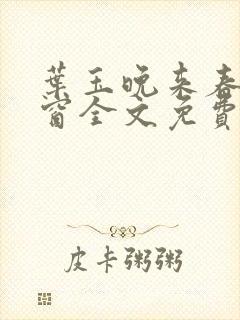 叶玉晚来春无弹窗全文免费阅读