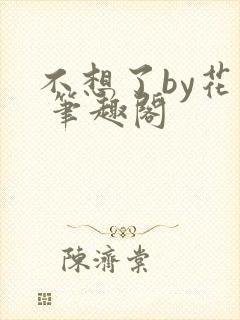 不想了by花卷 笔趣阁