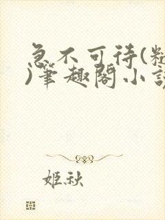 急不可待(糙汉)笔趣阁小说内容