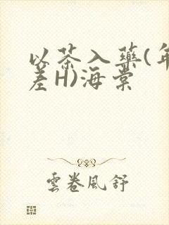 以茶入药(年龄差H)海棠