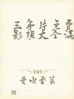 三年片免费观看影视大全满天星