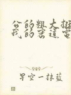 公的粗大挺进了我的密道电影院