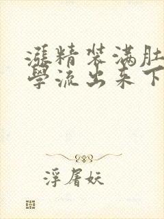 涨精装满肚子上学流出来下载