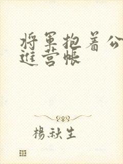 将军抱着公主走进营帐