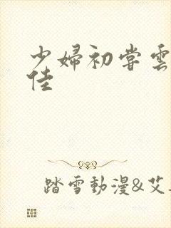 少妇初尝云雨柔佳