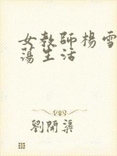 女教师杨雪的性荡生活