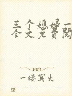 三个媳妇一锅烩全文免费阅读