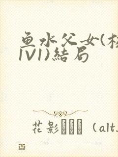 鱼水父女(校园1V1)结局