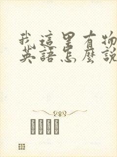 我这里有物资用英语怎么说