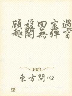 顾媛回家过年笔趣阁无弹窗