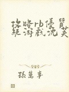 攻略rb优质系统游戏沈芙原文