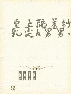 皇上隔着纱衣含乳尖h男男小说