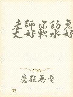 老师你的兔子好大好软水好多