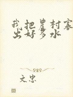 我把农村寡妇日出好多水