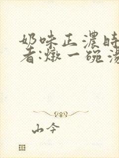 奶味正浓时 作者:炖一碗汤