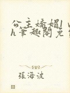 公主娇媚1ⅴ1h笔趣阁免费阅读