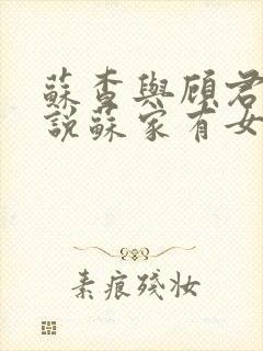 苏查与顾君亦小说苏家有女免费阅读