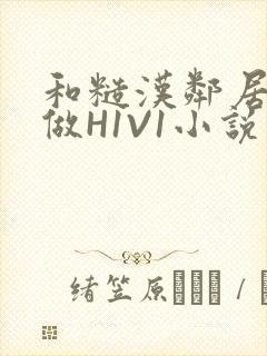 和糙汉邻居男友做H1V1小说